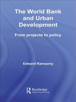 World Bank and Urban Development: From Projects to Policy - Ramsamy, Edward