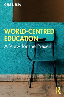 World-Centred Education: A View for the Present - Biesta, Gert