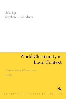 World Christianity in Local Context: Essays in Memory of David A. Kerr Volume 1 - Goodwin, Stephen R., Dr. (Editor)