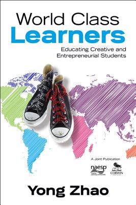 World Class Learners: Educating Creative and Entrepreneurial Students - Zhao, Yong