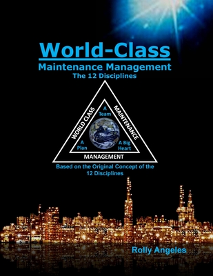 World Class Maintenance Management - The 12 Disciplines - Angeles, Rolly, and Nelms, Charles Robert