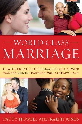 World Class Marriage: How to Create the Relationship You Always Wanted with the Partner You Already Have - Howell, Patty, and Jones, Ralph