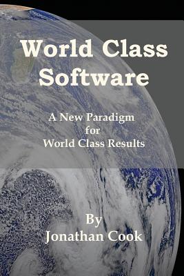World Class Software: A New Paradigm for World Class Results - Cook, Jonathan