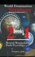 World Domination Strategy 2 books in 1: Mental Manipulation - Dark Psycology