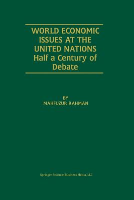 World Economic Issues at the United Nations: Half a Century of Debate - Rahman, Mahfuzur