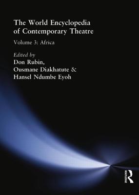 World Encyclopedia of Contemporary Theatre: Volume 3: Africa - Diakhate, Ousmane (Editor), and Eyoh, Hansel Ndumbe (Editor), and Rubin, Don (Editor)