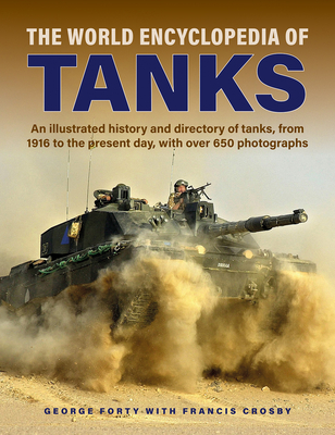 World Encyclopedia of Tanks: An Illustrated History and Directory of Tanks, from 1916 to the Present Day, with More Than 650 Photographs - Forty, George, and Crosby, Francis