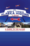 World Famous Alaska Highway, 4th Edition: A Guide to the Alcan & Other Wilderness Roads of the North