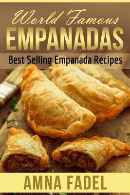 World Famous Empanadas: Best Selling Empanada Recipes - Fadel, Amna