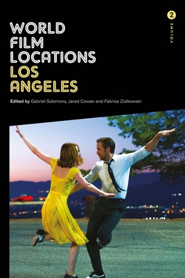 World Film Locations: Los Angeles: Volume 2 - Solomons, Gabriel (Editor), and Cowan, Jared (Editor), and Ziolkowski, Fabrice (Editor)