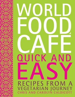 World Food Cafe: Quick and Easy: Recipes from a Vegetarian Journey - Caldicott, Chris, and Caldicott, Carolyn