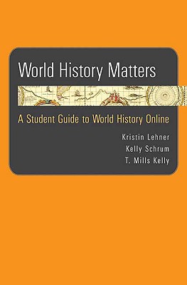 World History Matters: A Student Guide to World History Online - Lehner, Kristin, and Schrum, Kelly, and Kelly, T Mills