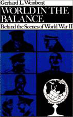 World in the Balance: Behind the Scenes of World War II - Weinberg, Gerhard L