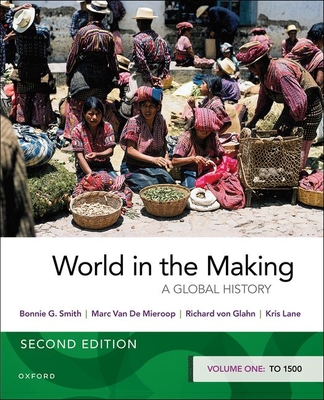 World in the Making: Volume One to 1500 - Smith, Bonnie G, and Van de Mieroop, Marc, and Von Glahn, Richard