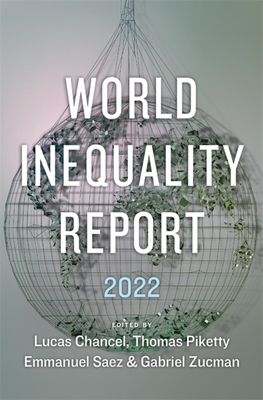World Inequality Report 2022 - Chancel, Lucas (Editor), and Piketty, Thomas, Professor (Editor), and Saez, Emmanuel (Editor)