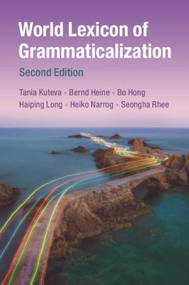 World Lexicon of Grammaticalization - Kouteva, Tania, and Heine, Bernd, and Hong, Bo