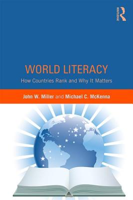 World Literacy: How Countries Rank and Why It Matters - Miller, John W, and McKenna, Michael C, PhD