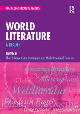World Literature: A Reader - D'Haen, Theo (Editor), and Domnguez, Csar (Editor), and Thomsen, Mads Rosendahl (Editor)
