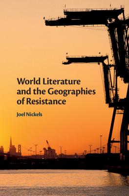 World Literature and the Geographies of Resistance - Nickels, Joel