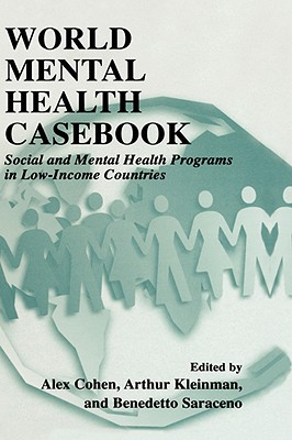 World Mental Health Casebook: Social and Mental Health Programs in Low-Income Countries - Cohen, Alex (Editor), and Kleinman, Arthur, Professor (Editor), and Saraceno, Benedetto, Professor, M.D. (Editor)