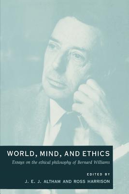 World, Mind and Ethics: Essays on the Ethical Philosophy of Bernard Williams - Altham, J E (Editor), and Harrison, Ross (Editor)