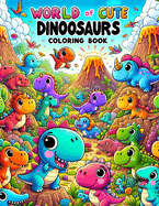 World of Cute Dinosaurs coloring book: Fun and Easy Dino-Themed Pages Featuring Adorable Dinosaurs, Prehistoric Scenes and More!.For Children