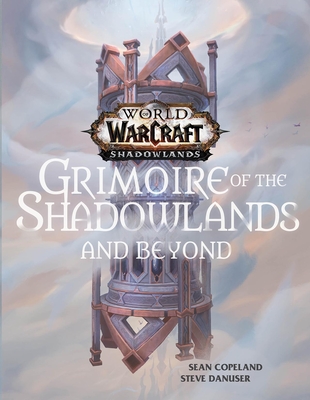 World of Warcraft: Grimoire of the Shadowlands and Beyond - Copeland, Sean, and Danuser, Steve