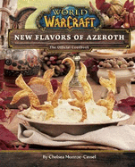 World of Warcraft: New Flavors of Azeroth - The Official Cookbook: Flavors of Azeroth - The Official Cookbook