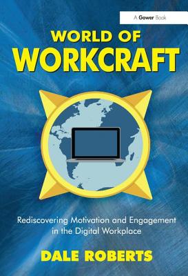 World of Workcraft: Rediscovering Motivation and Engagement in the Digital Workplace - Roberts, Dale
