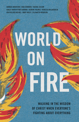 World on Fire: Walking in the Wisdom of Christ When Everyone's Fighting about Everything - Anderson, Hannah, and Edwards, Jada, and Holmes, Jasmine L