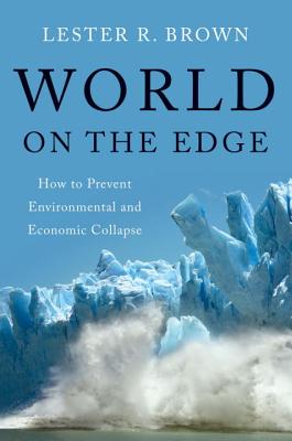 World on the Edge: How to Prevent Environmental and Economic Collapse - Brown, Lester R