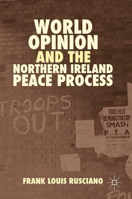 World Opinion and the Northern Ireland Peace Process - Rusciano, Frank Louis