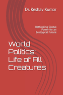 World Politics: Life of All Creatures: Rethinking Global Power for an Ecological Future