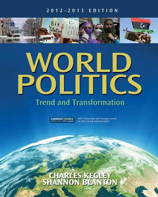 World Politics: Trend and Transformation, 2012 - 2013 Edition - Kegley, Charles W, and Blanton, Shannon L