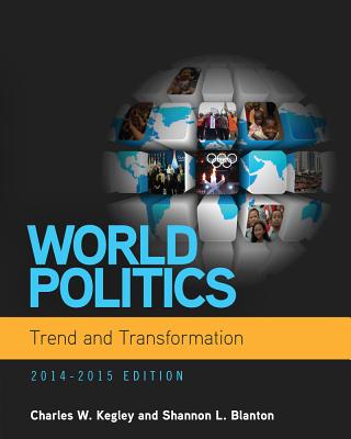 World Politics: Trend and Transformation, 2014 - 2015 (Book Only) - Kegley, Charles W, and Blanton, Shannon L