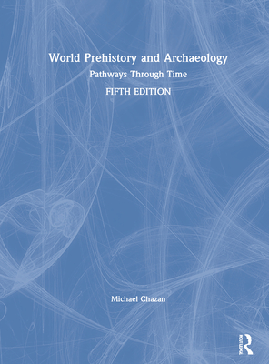 World Prehistory and Archaeology: Pathways Through Time - Chazan, Michael