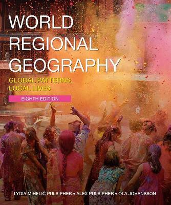 World Regional Geography: Global Patterns, Local Lives - Pulsipher, Lydia Mihelic, and Johansson, Ola B