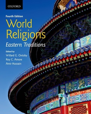 World Religions: Eastern Traditions - Oxtoby (deceased), Willard G. (Editor), and Amore, Roy C. (Editor), and Hussain, Amir (Editor)