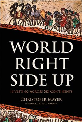 World Right Side Up: Investing Across Six Continents - Mayer, Christopher W
