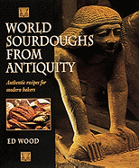 World Sourdoughs from Antiquity: Authentic Recipes for Modern Bakers - Wood, Ed