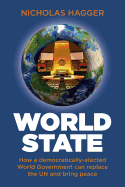 World State: How a Democratically-Elected World Government Can Replace the Un and Bring Peace