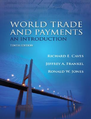 World Trade and Payments: An Introduction - Caves, Richard E, and Frankel, Jeffrey A, and Jones, Ronald W