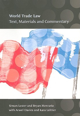 World Trade Law: Text, Materials and Commentary - Lester, Simon, and Mercurio, Bryan, and Davies, Arwel