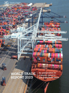 World Trade Report 2023: Re-Globalization for a Secure, Inclusive and Sustainable Future