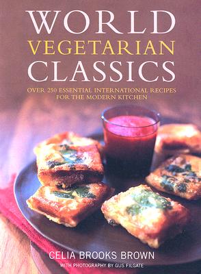 World Vegetarian Classics: Over 220 Essential International Recipes for the Modern Kitchen - Brown, Celia Brooks, and Filgate, Gus (Photographer)