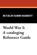 World War I: A Cataloging Reference Guide - Barrett, Buckley Barry