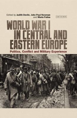 World War I in Central and Eastern Europe: Politics, Conflict and Military Experience - Devlin, Judith (Editor), and Newman, John Paul (Editor), and Falina, Maria (Editor)