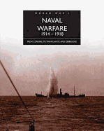 World War I: Naval Warfare 1914 - 1918: From Coronel to the Atlantic and Zebrugge