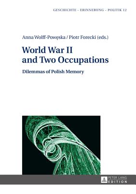 World War II and Two Occupations: Dilemmas of Polish Memory - Wolff-Pow ska, Anna (Editor), and Forecki, Piotr