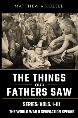 World War II Generation Speaks: The Things Our Fathers Saw Series, Vols. 1-3 - Rozell, Matthew
